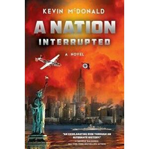A Nation Interrupted: An Alternate History Novel, Paperback - Kevin McDonald imagine