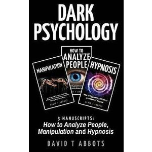 Dark Psychology: 3 Manuscripts How to Analyze People, Manipulation and Hypnosis, Paperback - David T. Abbots imagine
