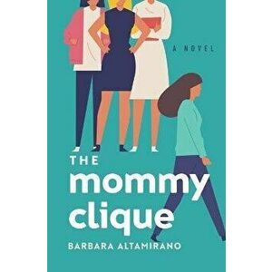 The Mommy Clique, Paperback - Barbara Altamirano imagine