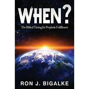 When?: The Prophetic Timing of Biblical Fulfillment, Paperback - Ron J. Bigalke imagine