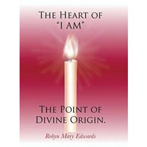 The Heart of "i Am" the Point of Divine Origin., Hardcover - Robyn Mary Edwards imagine