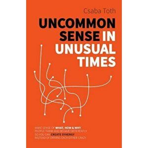 Uncommon Sense in Unusual Times, Paperback - Csaba Toth imagine