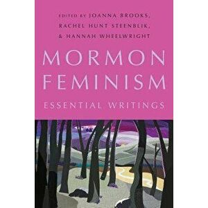Mormon Feminism: Essential Writings, Paperback - Joanna Brooks imagine