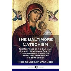 The Baltimore Catechism: The Doctrines of the Catholic Church - Lessons on God, His Commandments, Christ, Sin, Confession and Prayer - the 1891, Paper imagine