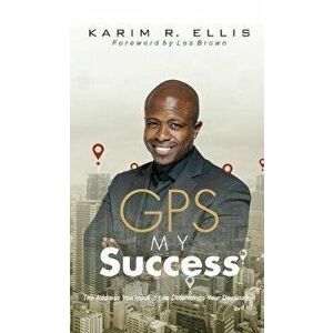 GPS My Success: The Address You Input In Life Determines Your Destination, Hardcover - Karim R. Ellis imagine