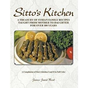 Sitto's Kitchen: A Treasury of Syrian Family Recipes Taught from Mother to Daughter for Over 100 Years, Paperback - Janice Jweid Reed imagine