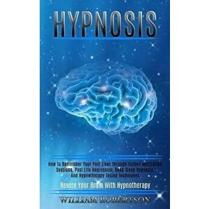 Hypnosis: How to Remember Your Past Lives Through Guided Meditation Sessions, Past Life Regression, Deep Sleep Hypnosis, and Hyp, Paperback - William imagine