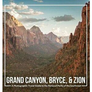 Grand Canyon, Bryce, & Zion: A Photographic Travel Guide to the National Parks of the Southwest: America's National Parks: A Grand Canyon Travel Gu, H imagine