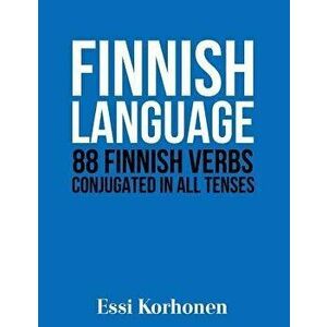 Finnish Language: 88 Finnish Verbs Conjugated in All Tenses, Paperback - Essi Korhonen imagine