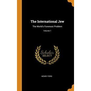 The International Jew: The World's Foremost Problem; Volume 1, Hardcover - Henry Ford imagine