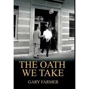 The Oath We Take: Career Stories Of Those Who Served with the Los Angeles Police Department, Hardcover - Gary Farmer imagine
