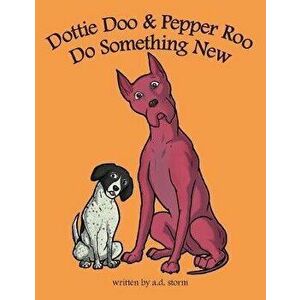 Dottie Doo & Pepper Roo Do Something New, Paperback - A. D. Storm imagine