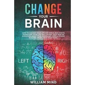 Change Your Brain: How to Change Your Life and Break Bad Habits. Transform Your Life and Change Your Mind by Overcoming Addictions, Resol, Paperback - imagine