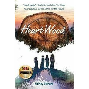 Heart Wood: Four Women, for the Earth, for the Future, Paperback - Shirley J. Dickard imagine