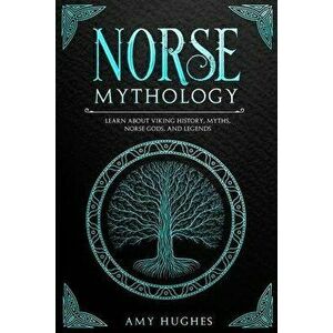 Norse Mythology: Learn about Viking History, Myths, Norse Gods, and Legends, Paperback - Amy Hughes imagine