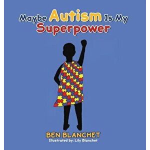 Maybe Autism Is My Superpower, Hardcover - Ben Blanchet imagine