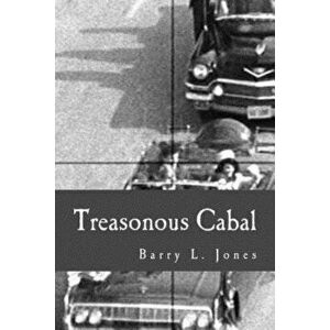 Treasonous Cabal: A Primer on the Violent Overthrow of John F. Kennedy and His Presidency, Paperback - Barry L. Jones imagine