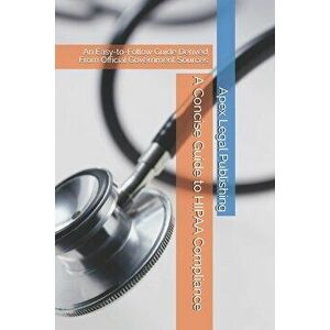 A Concise Guide to HIPAA Compliance: An Easy-to-Follow Guide Derived From Official Government Sources, Paperback - Lucas M. Slattery imagine