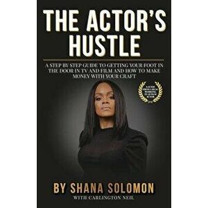 The Actor's Hustle: A Step by Step Guide to Getting Your Foot in the Door in TV and Film and How to Get Paid from Your Craft, Paperback - Shana Solomo imagine