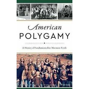 American Polygamy: A History of Fundamentalist Mormon Faith, Hardcover - Craig L. Foster imagine