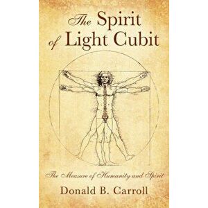 The Spirit of Light Cubit: The Measure of Humanity and Spirit, Hardcover - Donald B. Carroll imagine