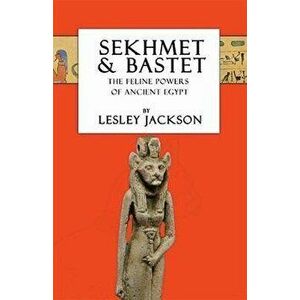 Sekhmet & Bastet: The Feline Powers of Egypt, Paperback - Lesley Jackson imagine
