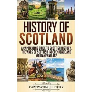 History of Scotland: A Captivating Guide to Scottish History, the Wars of Scottish Independence and William Wallace, Hardcover - Captivating History imagine