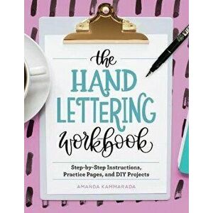 The Hand Lettering Workbook: Step-By-Step Instructions, Practice Pages, and DIY Projects, Paperback - Amanda Kammarada imagine