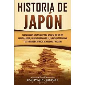 Historia de Japn: Una Fascinante Gua de la Historia Japonesa, que Incluye la Guerra Genpei, las Invasiones Mongolas, la Batalla de Tsus, Paperback - C imagine