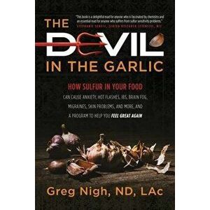 The Devil in the Garlic: How Sulfur in Your Food Can Cause Anxiety, Hot flashes, IBS, Brain Fog Migraines, Skin Problems, and More, and a Progr, Paper imagine