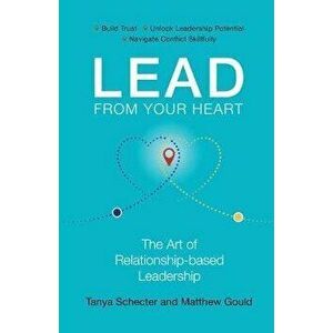 Lead from Your Heart: The Art of Relationship-based Leadership, Paperback - Matthew Gould imagine