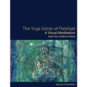 The Yoga Sutras of Patanjali - A Visual Meditation: Book Two: Sadhana Padah - Melissa Townsend imagine