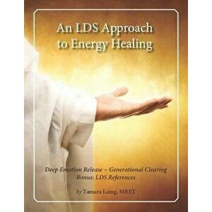 An LDS Approach to Energy Healing: Deep Emotion Release & Generational Clearing, Paperback - Tamara Laing Mret imagine