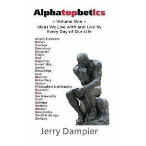 Alphatopbetics: Volume One - Ideas We Live with and Live by Every Day of Our Life, Hardcover - Jerry Dampier imagine