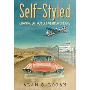 Self-Styled: Chasing Dr. Robert Vernon Spears, Hardcover - Alan C. Logan imagine