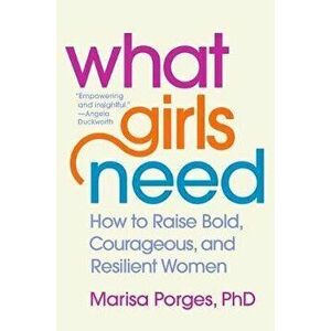 What Girls Need: How to Raise Bold, Courageous, and Resilient Women, Hardcover - Marisa Porges imagine