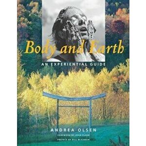 Body and Earth: An Experiential Guide, Paperback - Andrea Olsen imagine