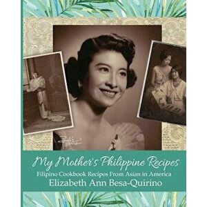My Mother's Philippine Recipes: Filipino Cookbook Recipes from Asian in America, Paperback - Elizabeth Ann Besa-Quirino imagine