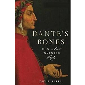 Dante's Bones: How a Poet Invented Italy, Hardcover - Guy P. Raffa imagine