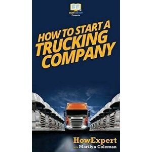 How To Start a Trucking Company: Your Step By Step Guide To Starting a Trucking Company, Hardcover - Howexpert imagine