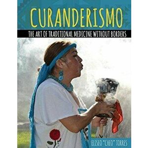Curanderismo: The Art of Traditional Medicine without Borders, Paperback - Torres imagine