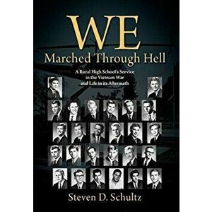 We Marched Through Hell: A Rural High School's Service in the Vietnam War and Life in its Aftermath, Hardcover - Steven D. Schultz imagine