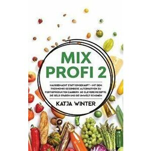 Mixprofi 2: Hausgemacht statt eingekauft - Mit dem Thermomix gesndere Alternativen zu Fertigprodukten zaubern. 80 clevere Rezepte, Hardcover - Katja W imagine