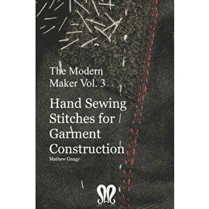 The Modern Maker vol. 3: Handsewing Stitches for Garment Construction, Paperback - Mathew Gnagy imagine