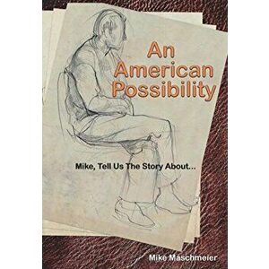 An American Possibility: Mike, Tell Us The Story About..., Hardcover - Mike Maschmeier imagine
