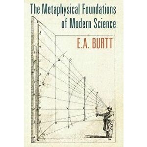 The Metaphysical Foundations of Modern Science, Hardcover - E. A. Burtt imagine