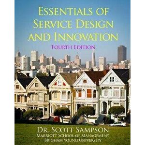 Essentials of Service Design and Innovation - 4th Edition: Developing high-value service businesses with PCN Analysis, Paperback - Scott E. Sampson imagine
