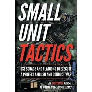 Small Unit Tactics: An Illustrated Manual, Paperback - Matthew Luke imagine