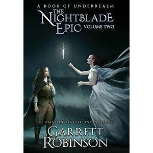 The Nightblade Epic Volume Two: A Book of Underrealm, Hardcover - Garrett Robinson imagine