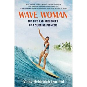 Wave Woman: The Life and Struggles of a Surfing Pioneer, Paperback - Victoria Heldreich Durand imagine